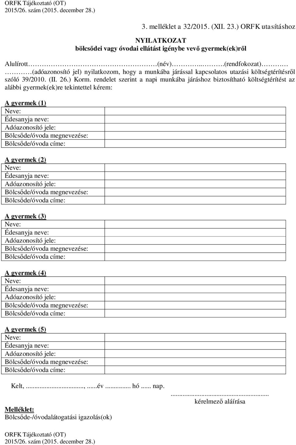 rendelet szerint a napi munkába járáshoz biztosítható költségtérítést az alábbi gyermek(ek)re tekintettel kérem: A gyermek (1) Édesanyja neve: Bölcsőde/óvoda megnevezése: Bölcsőde/óvoda címe: A