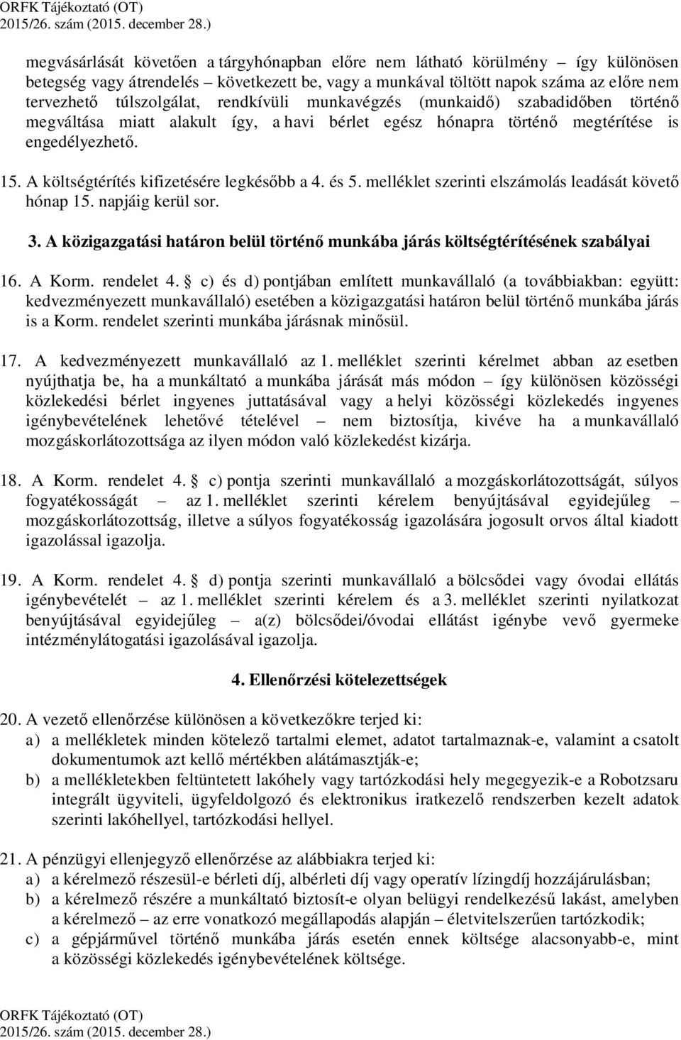 és 5. melléklet szerinti elszámolás leadását követő hónap 15. napjáig kerül sor. 3. A közigazgatási határon belül történő munkába járás költségtérítésének szabályai 16. A Korm. rendelet 4.