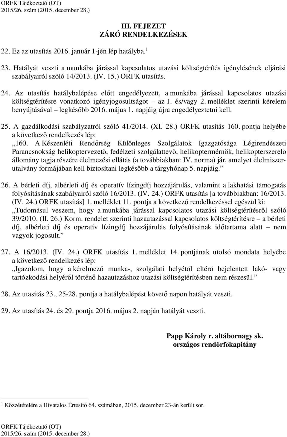 Az utasítás hatálybalépése előtt engedélyezett, a munkába járással kapcsolatos utazási költségtérítésre vonatkozó igényjogosultságot az 1. és/vagy 2.