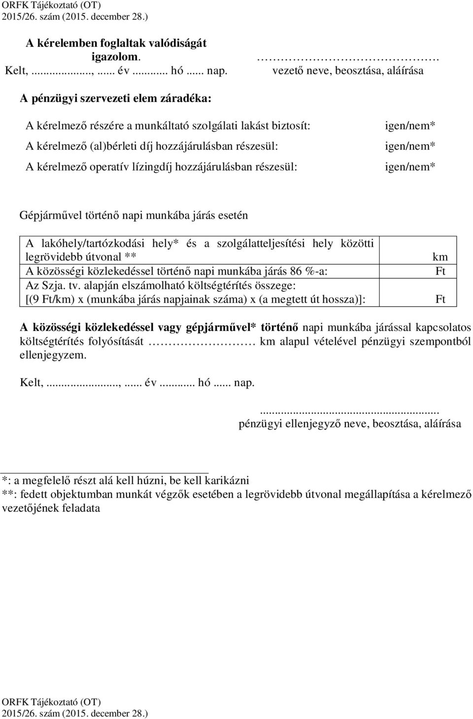 operatív lízingdíj hozzájárulásban részesül: igen/nem* igen/nem* igen/nem* Gépjárművel történő napi munkába járás esetén A lakóhely/tartózkodási hely* és a szolgálatteljesítési hely közötti