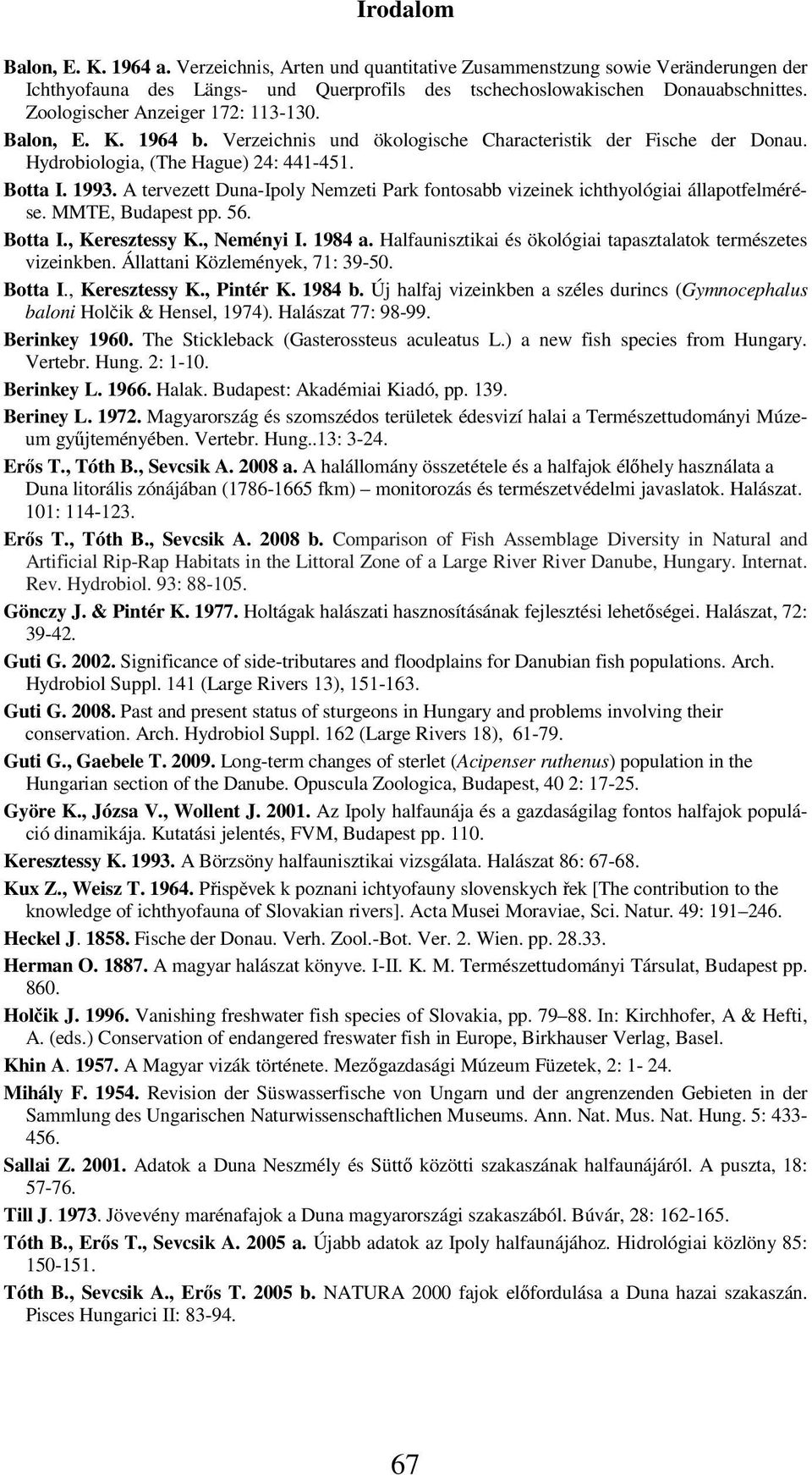 A tervezett Duna-Ipoly Nemzeti Park fontosabb vizeinek ichthyológiai állapotfelmérése. MMTE, Budapest pp. 56. Botta I., Keresztessy K., Neményi I. 1984 a.