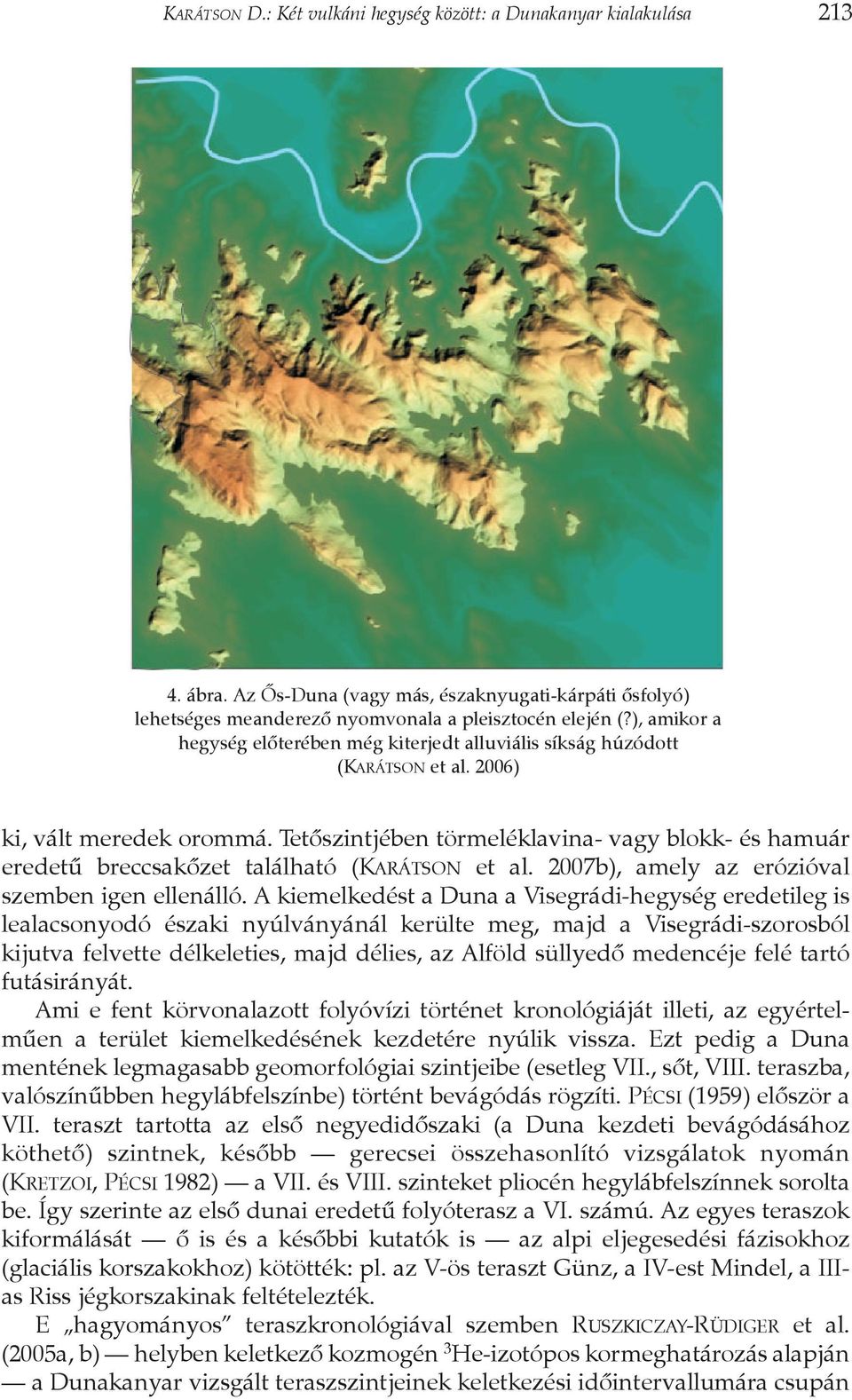 Tetõszintjében törmeléklavina- vagy blokk- és hamuár eredetû breccsakõzet található (KARÁTSON et al. 2007b), amely az erózióval szemben igen ellenálló.