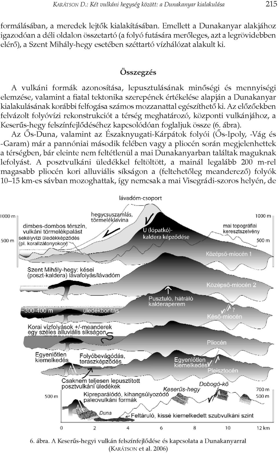 Összegzés A vulkáni formák azonosítása, lepusztulásának minõségi és mennyiségi elemzése, valamint a fiatal tektonika szerepének értékelése alapján a Dunakanyar kialakulásának korábbi felfogása számos