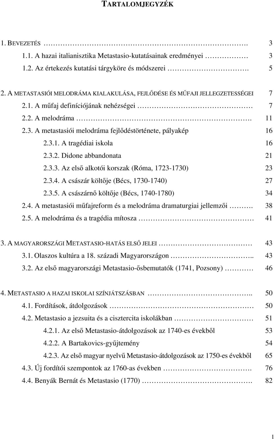 3.2. Didone abbandonata 2.3.3. Az els alkotói korszak (Róma, 1723-1730) 2.3.4. A császár költ je (Bécs, 1730-1740) 2.3.5. A császárn költ je (Bécs, 1740-1780) 2.4. A metastasiói m fajreform és a melodráma dramaturgiai jellemz i.