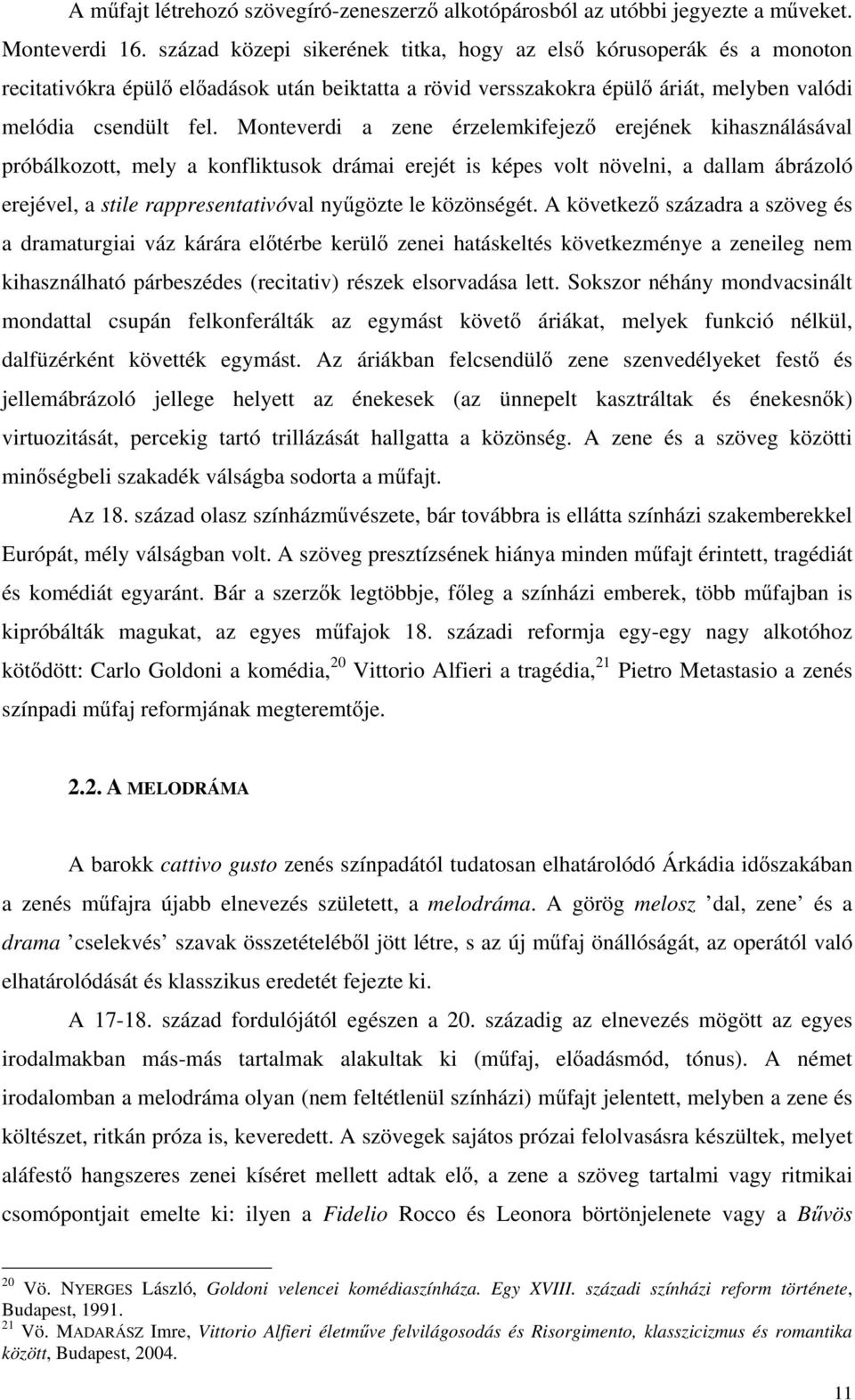 Monteverdi a zene érzelemkifejez erejének kihasználásával próbálkozott, mely a konfliktusok drámai erejét is képes volt növelni, a dallam ábrázoló erejével, a stile rappresentativóval ny gözte le