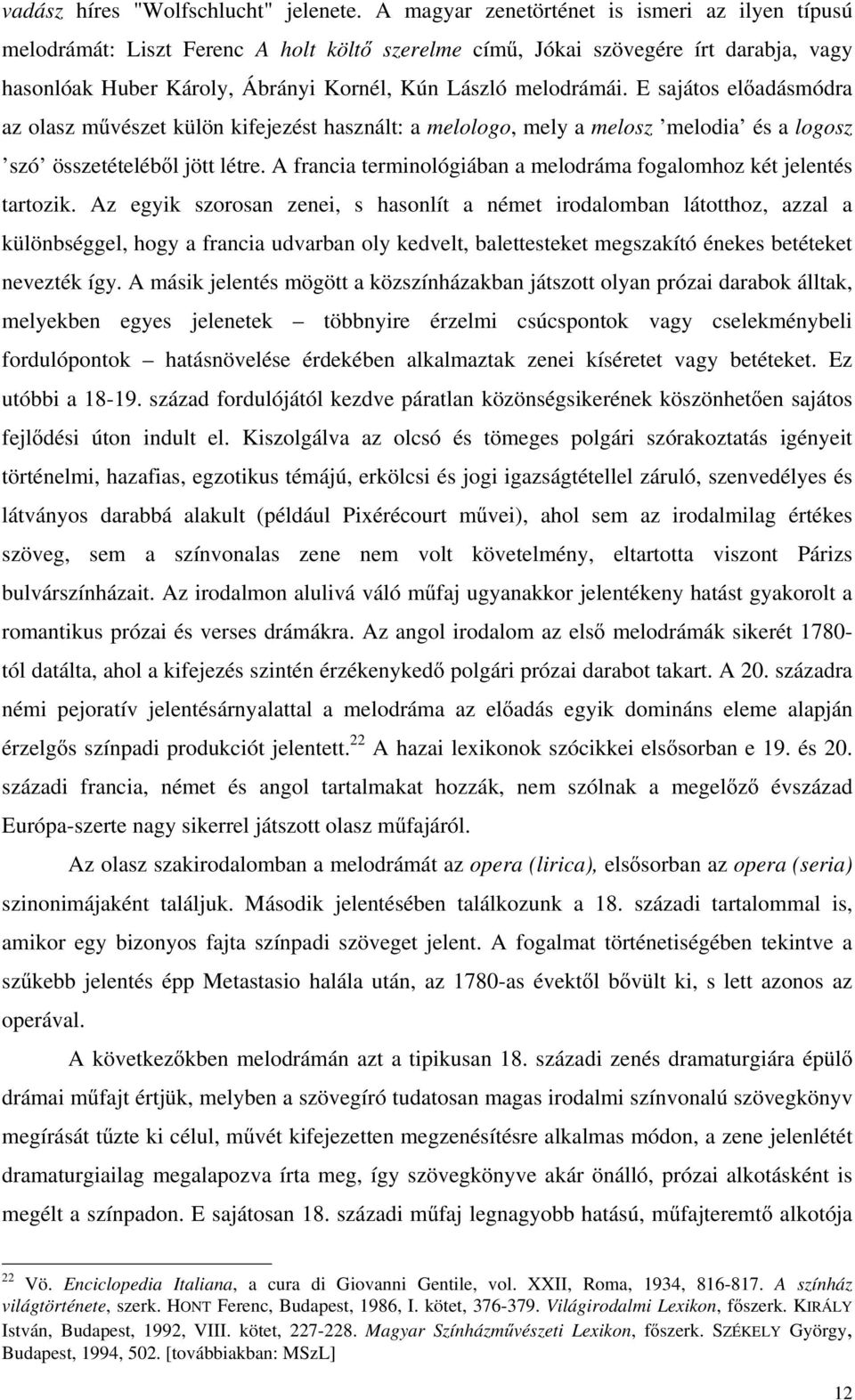 E sajátos el adásmódra az olasz m vészet külön kifejezést használt: a melologo, mely a melosz melodia és a logosz szó összetételéb l jött létre.