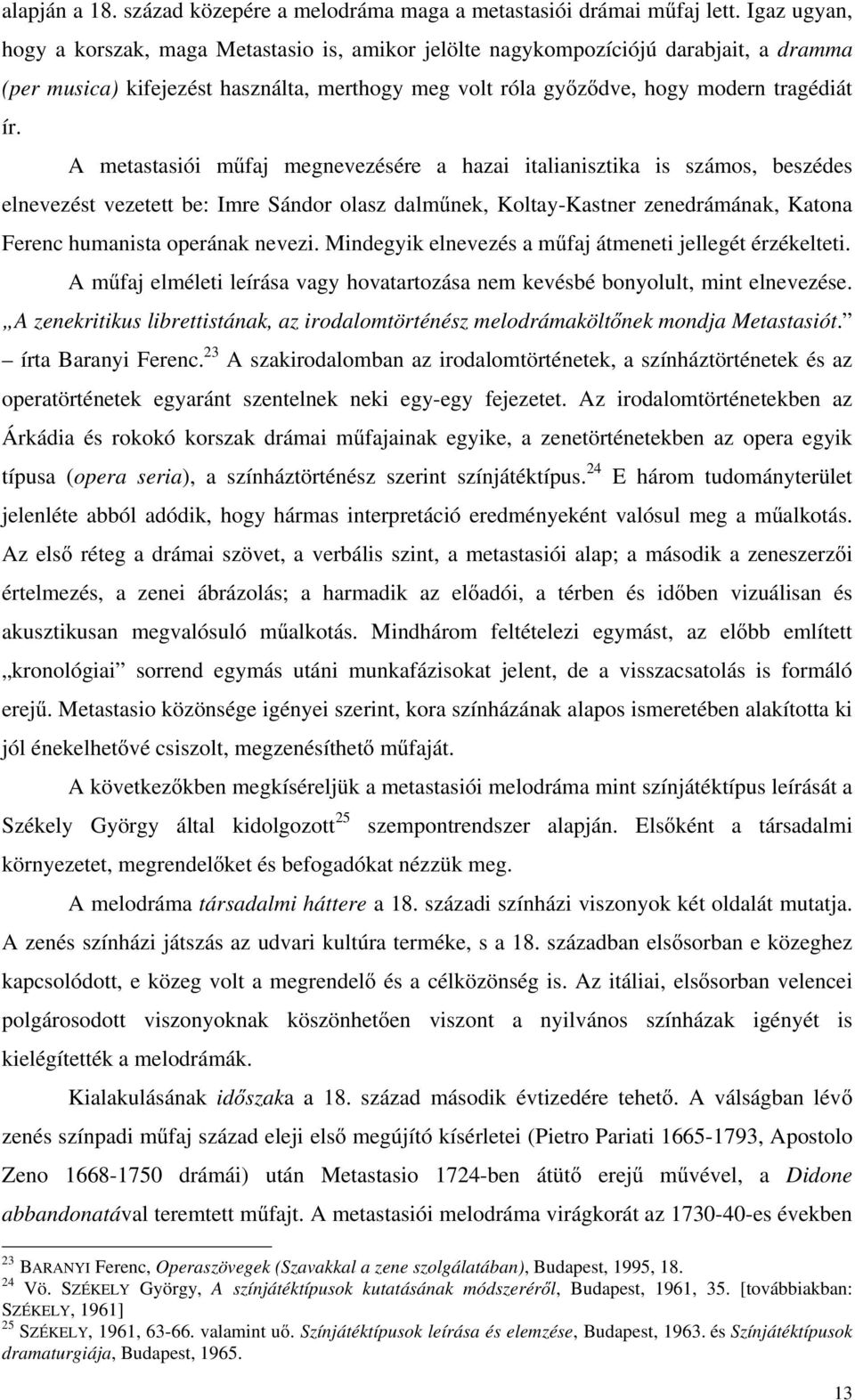A metastasiói m faj megnevezésére a hazai italianisztika is számos, beszédes elnevezést vezetett be: Imre Sándor olasz dalm nek, Koltay-Kastner zenedrámának, Katona Ferenc humanista operának nevezi.