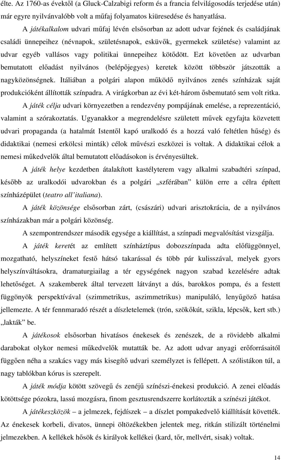 politikai ünnepeihez köt dött. Ezt követ en az udvarban bemutatott el adást nyilvános (belép jegyes) keretek között többször játszották a nagyközönségnek.