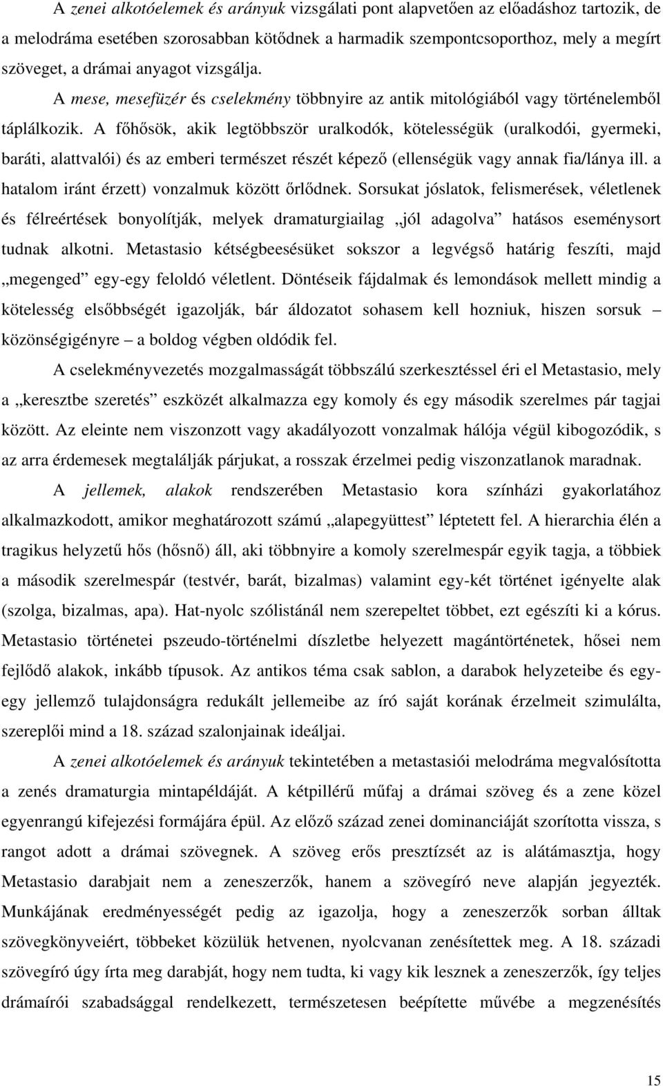 A f h sök, akik legtöbbször uralkodók, kötelességük (uralkodói, gyermeki, baráti, alattvalói) és az emberi természet részét képez (ellenségük vagy annak fia/lánya ill.