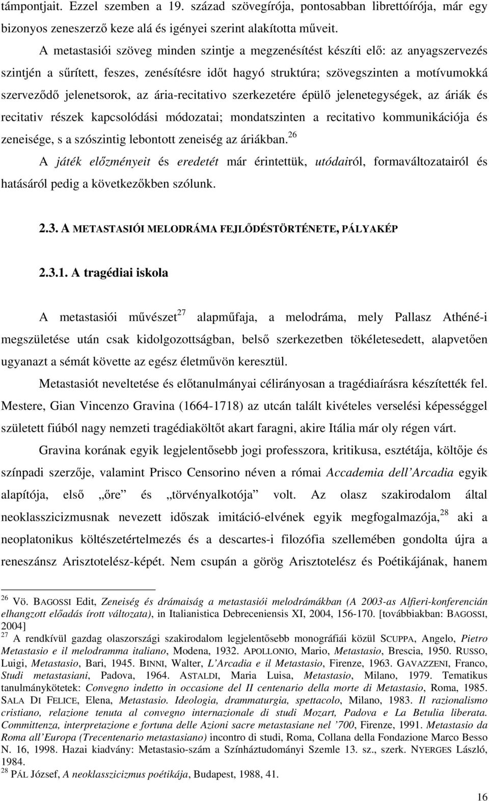 az ária-recitativo szerkezetére épül jelenetegységek, az áriák és recitativ részek kapcsolódási módozatai; mondatszinten a recitativo kommunikációja és zeneisége, s a szószintig lebontott zeneiség az