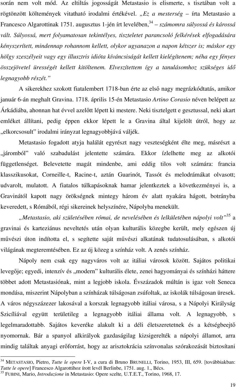 Súlyossá, mert folyamatosan tekintélyes, tiszteletet parancsoló felkérések elfogadására kényszerített, mindennap rohannom kellett, olykor ugyanazon a napon kétszer is; máskor egy hölgy szeszélyeit