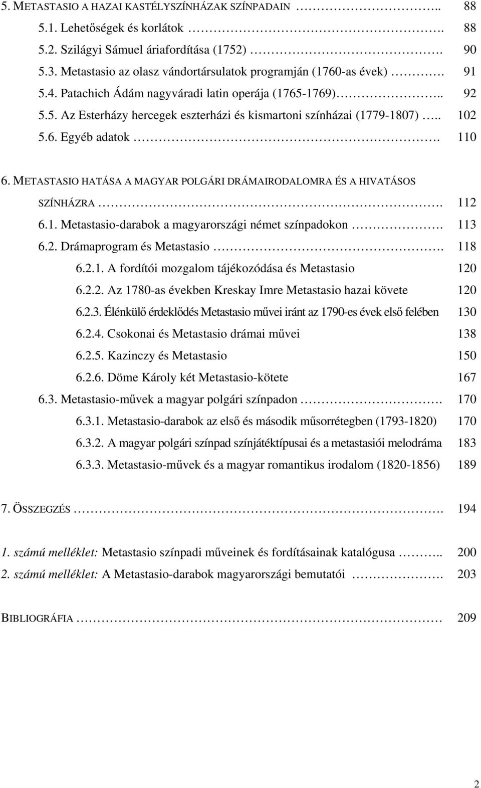 METASTASIO HATÁSA A MAGYAR POLGÁRI DRÁMAIRODALOMRA ÉS A HIVATÁSOS SZÍNHÁZRA. 6.1. Metastasio-darabok a magyarországi német színpadokon. 6.2. Drámaprogram és Metastasio. 6.2.1. A fordítói mozgalom tájékozódása és Metastasio 6.