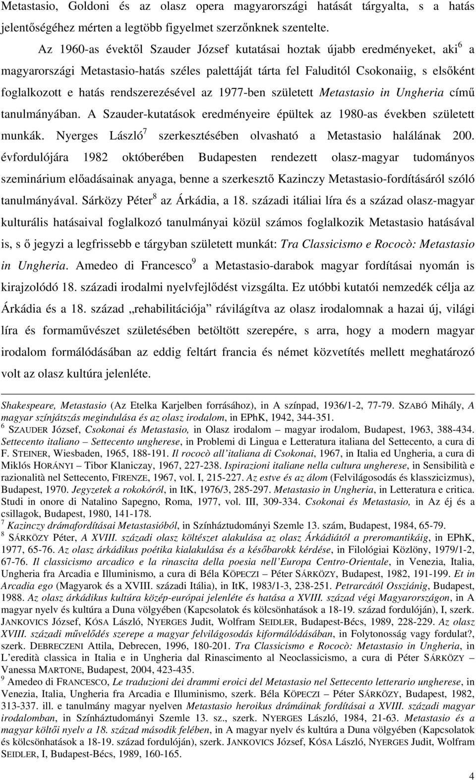 rendszerezésével az 1977-ben született Metastasio in Ungheria cím tanulmányában. A Szauder-kutatások eredményeire épültek az 1980-as években született munkák.