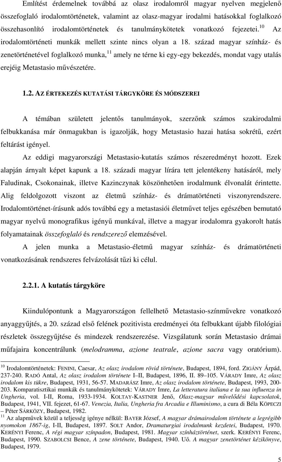 század magyar színház- és zenetörténetével foglalkozó munka, 11 amely ne térne ki egy-egy bekezdés, mondat vagy utalás erejéig Metastasio m vészetére. 1.2.