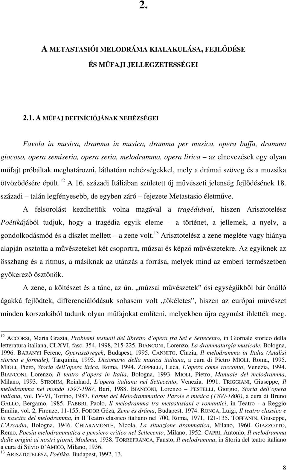 fajt próbáltak meghatározni, láthatóan nehézségekkel, mely a drámai szöveg és a muzsika ötvöz désére épült. 12 A 16. századi Itáliában született új m vészeti jelenség fejl désének 18.