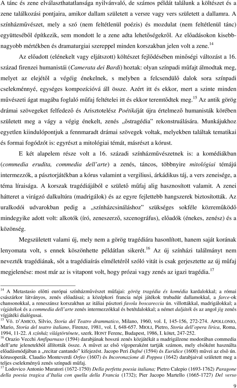 Az el adásokon kisebbnagyobb mértékben és dramaturgiai szereppel minden korszakban jelen volt a zene. 14 Az el adott (elénekelt vagy eljátszott) költészet fejl désében min ségi változást a 16.