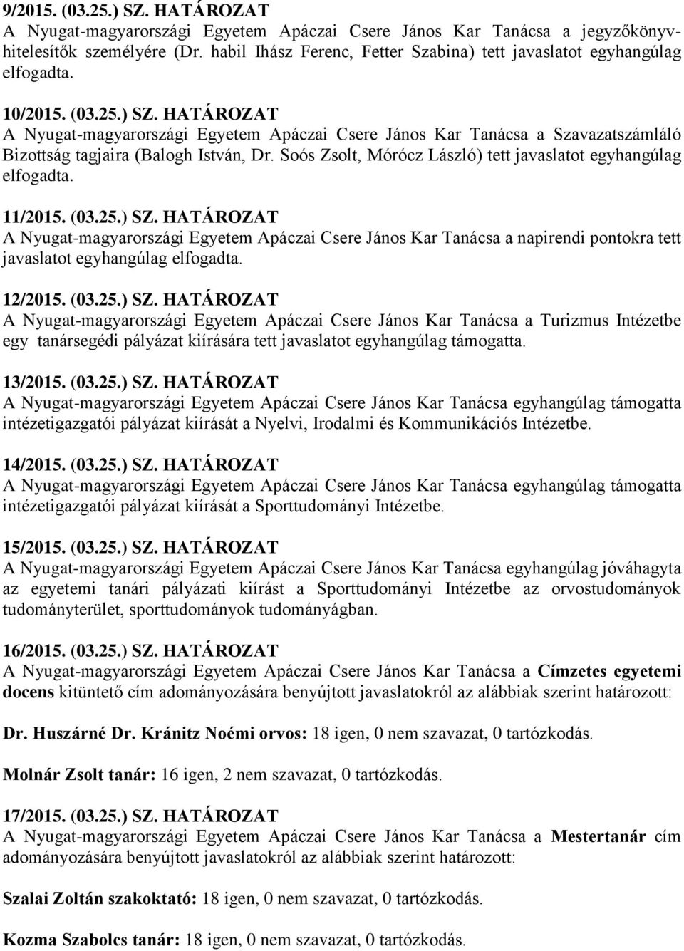 HATÁROZAT 12/2015. (03.25.) SZ. HATÁROZAT A Nyugat-magyarországi Egyetem Apáczai Csere János Kar Tanácsa a Turizmus Intézetbe egy tanársegédi pályázat kiírására tett javaslatot egyhangúlag támogatta.