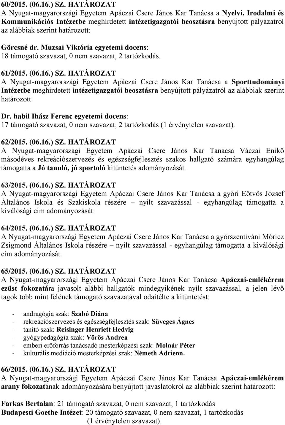 szerint határozott: Görcsné dr. Muzsai Viktória egyetemi docens: 18 támogató szavazat, 0 nem szavazat, 2 tartózkodás. 61/2015. (06.16.) SZ.