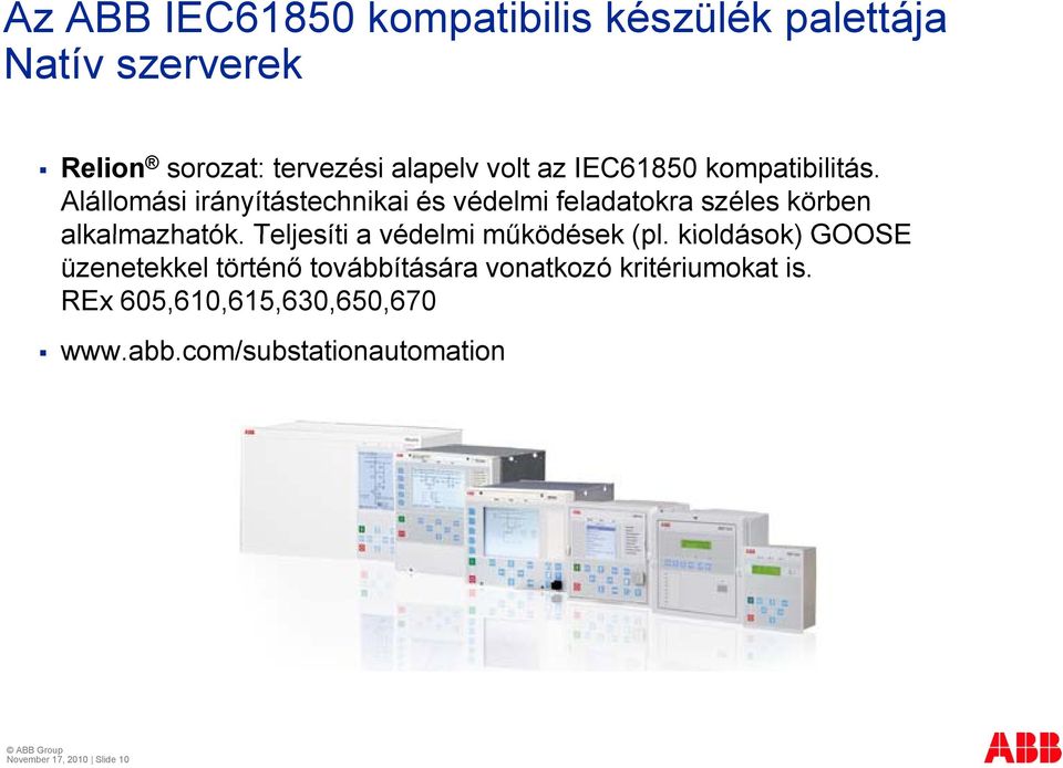 Alállomási irányítástechnikai és védelmi feladatokra széles körben alkalmazhatók.