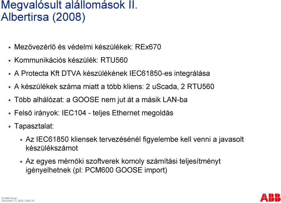 integrálása A készülékek száma miatt a több kliens: 2 uscada, 2 RTU560 Több alhálózat: a GOOSE nem jut át a másik LAN-ba Felső ő irányok: