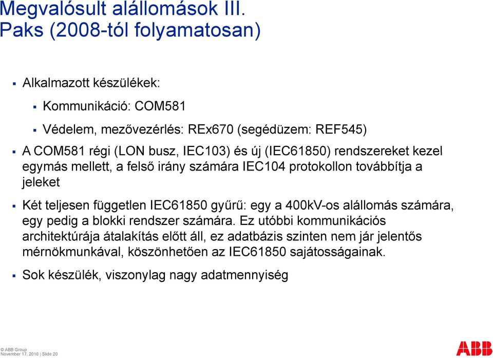 új (IEC61850) rendszereket kezel egymás mellett, a felső irány számára IEC104 protokollon továbbítja a jeleket Két teljesen független IEC61850 gyűrű: egy a