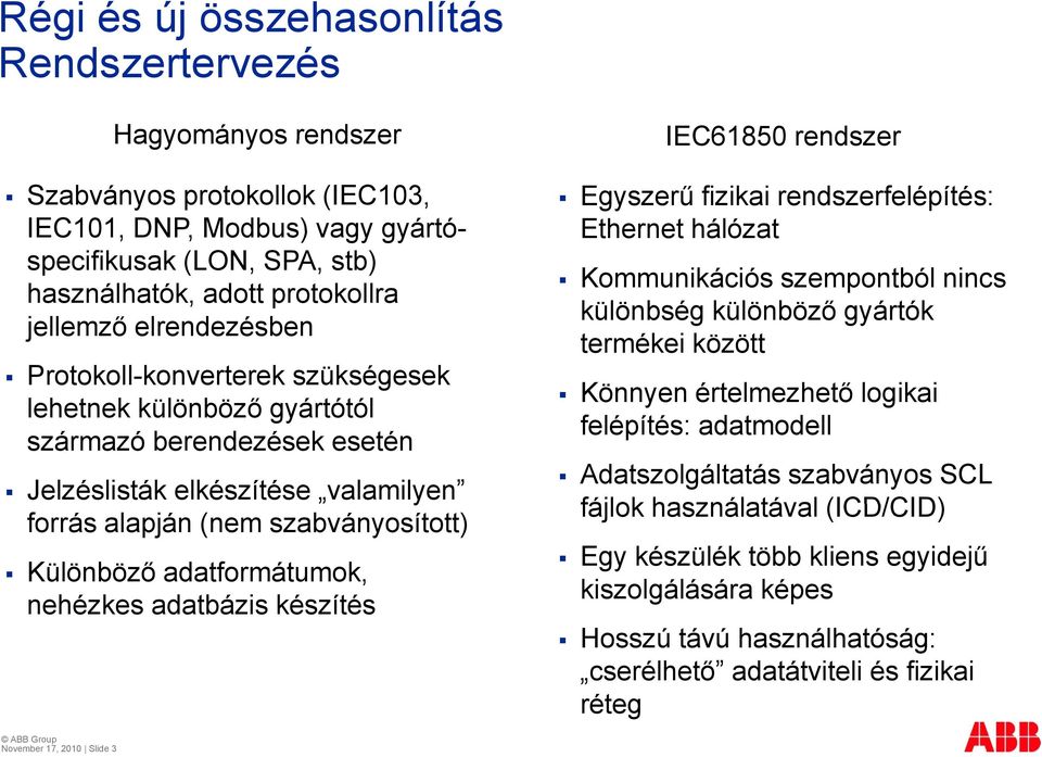 adatformátumok, nehézkes adatbázis készítés é IEC61850 rendszer Egyszerű fizikai rendszerfelépítés: Ethernet hálózat Kommunikációs szempontból nincs különbség különböző gyártók termékei között