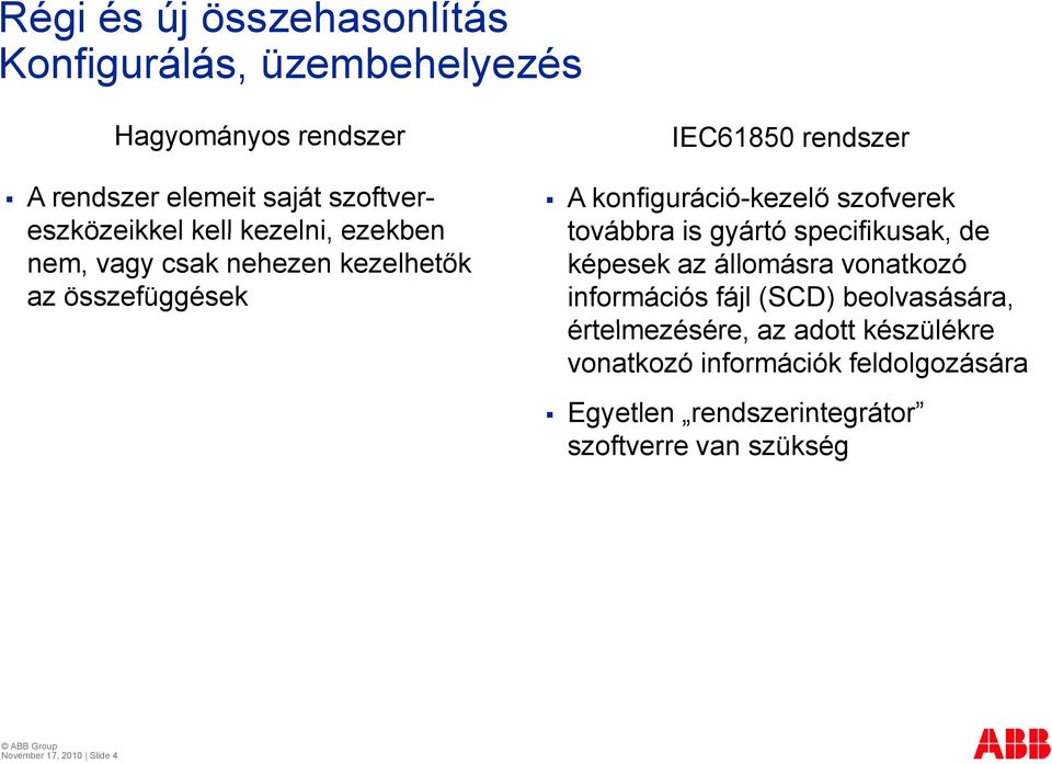 gyártó specifikusak, de képesek az állomásra vonatkozó információs fájl (SCD) beolvasására, értelmezésére, ésére az adott