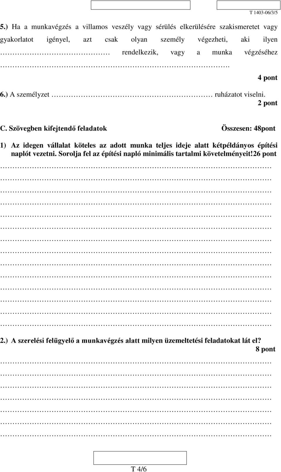 Szövegben kifejtendő feladatok Összesen: 48pont 1) Az idegen vállalat köteles az adott munka teljes ideje alatt kétpéldányos építési