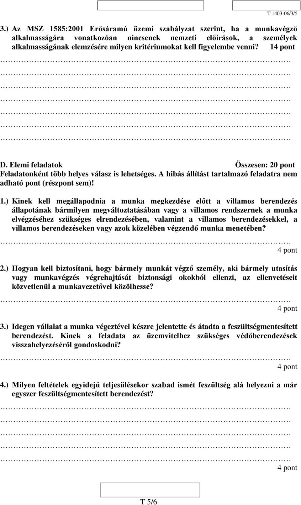 D. Elemi feladatok Összesen: 20 pont Feladatonként több helyes válasz is lehetséges. A hibás állítást tartalmazó feladatra nem adható pont (részpont sem)! 1.