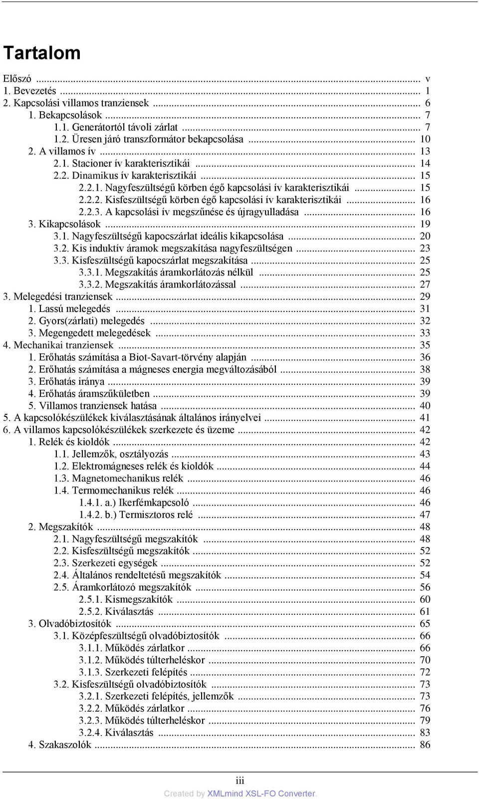 .. 16 2.2.3. A kapcsolási ív megszűnése és újragyulladása... 16 3. Kikapcsolások... 19 3.1. Nagyfeszültségű kapocszárlat ideális kikapcsolása... 20 3.2. Kis induktív áramok megszakítása nagyfeszültségen.