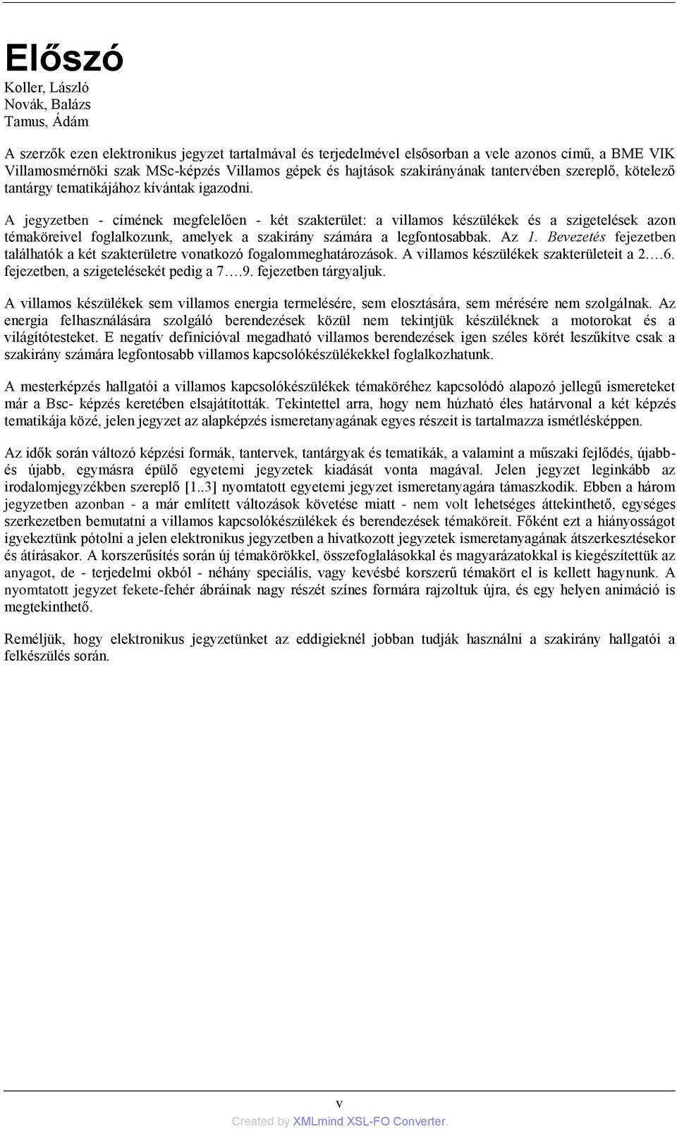 A jegyzetben - címének megfelelően - két szakterület: a villamos készülékek és a szigetelések azon témaköreivel foglalkozunk, amelyek a szakirány számára a legfontosabbak. Az 1.