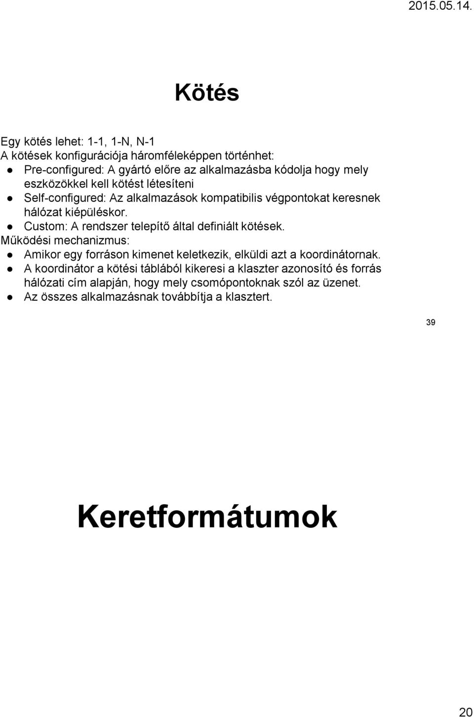 Custom: A rendszer telepítő által definiált kötések. Működési mechanizmus: Amikor egy forráson kimenet keletkezik, elküldi azt a koordinátornak.