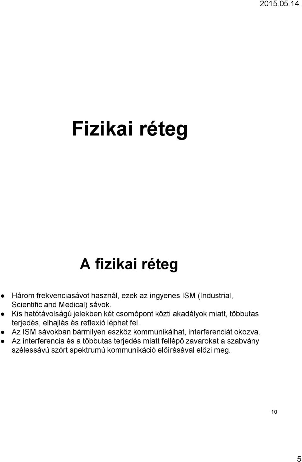 Kis hatótávolságú jelekben két csomópont közti akadályok miatt, többutas terjedés, elhajlás és reflexió léphet
