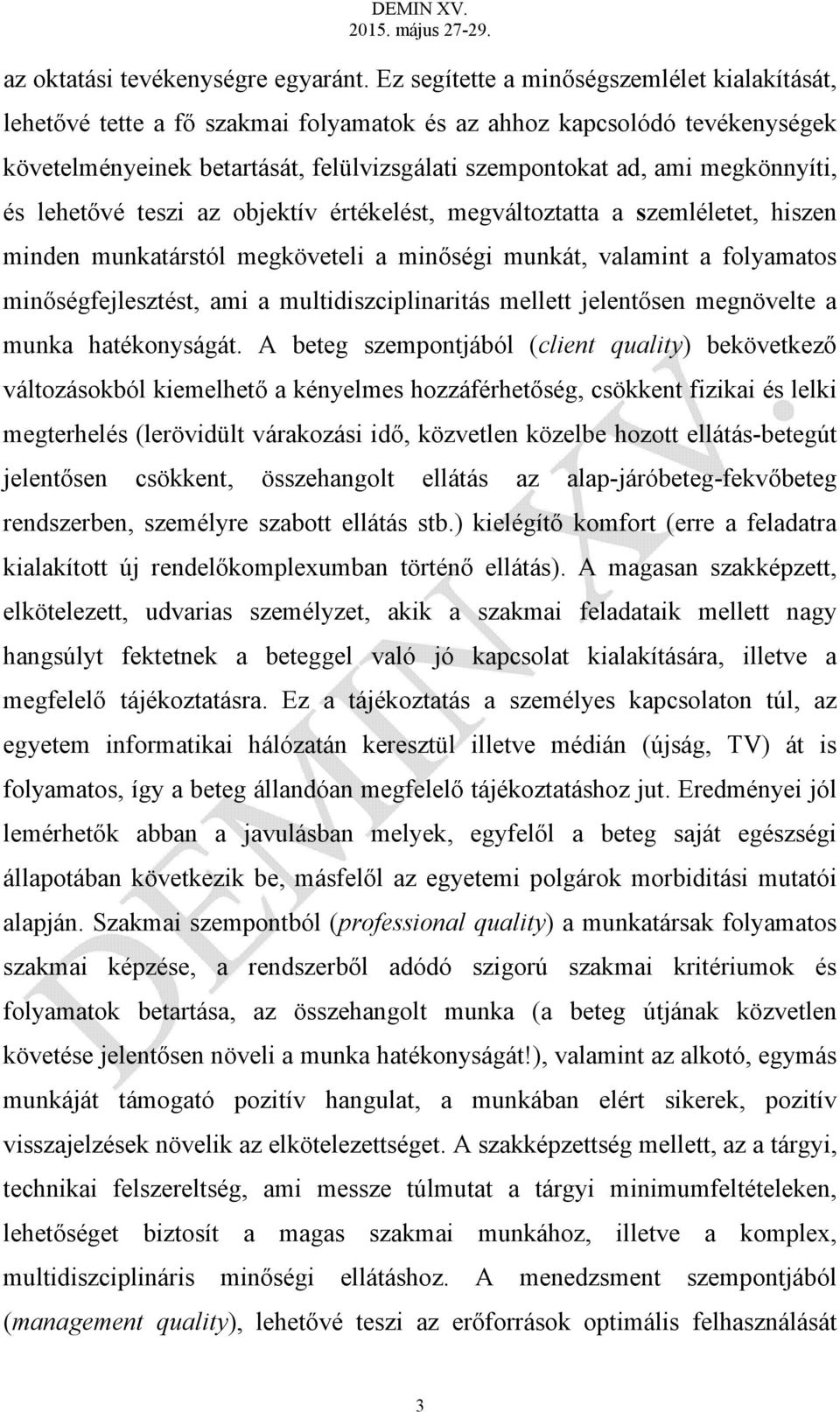 megkönnyíti, és lehetővé teszi az objektív értékelést, megváltoztatta a szemléletet, hiszen minden munkatárstól megköveteli a minőségi munkát, valamint a folyamatos minőségfejlesztést, ami a