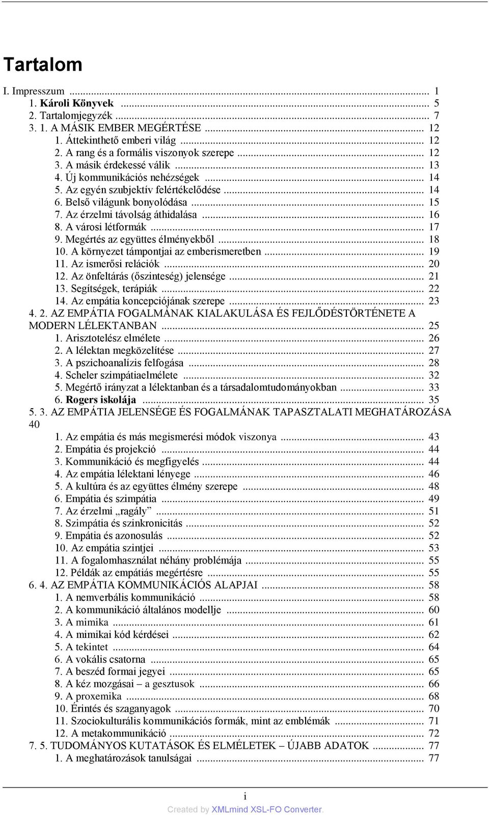 A városi létformák... 17 9. Megértés az együttes élményekből... 18 10. A környezet támpontjai az emberismeretben... 19 11. Az ismerősi relációk... 20 12. Az önfeltárás (őszinteség) jelensége... 21 13.