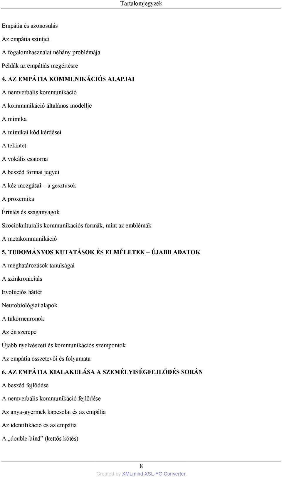 gesztusok A proxemika Érintés és szaganyagok Szociokulturális kommunikációs formák, mint az emblémák A metakommunikáció 5.