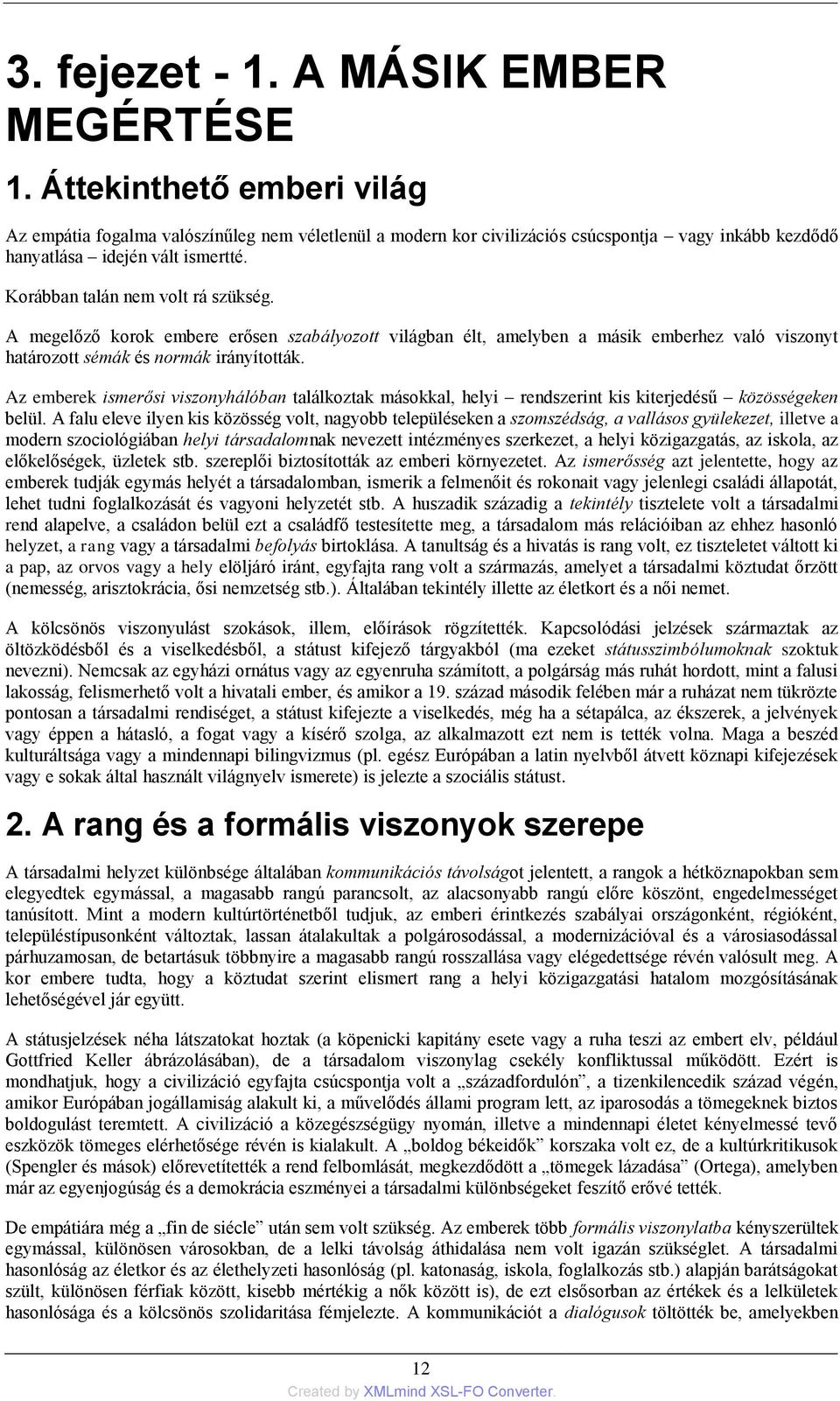 A megelőző korok embere erősen szabályozott világban élt, amelyben a másik emberhez való viszonyt határozott sémák és normák irányították.