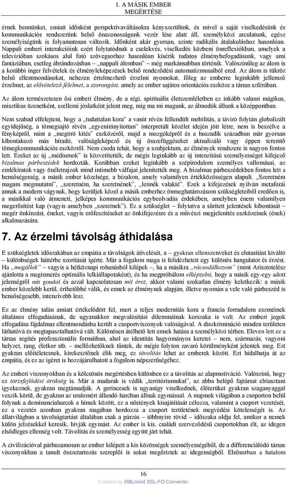 Nappali emberi interakcióink ezért folytatódnak a cselekvés, viselkedés közbeni önreflexiókban, amelyek a televízióban szokásos alul futó szövegsorhoz hasonlóan kísérik tudatos élménybefogadásunk,