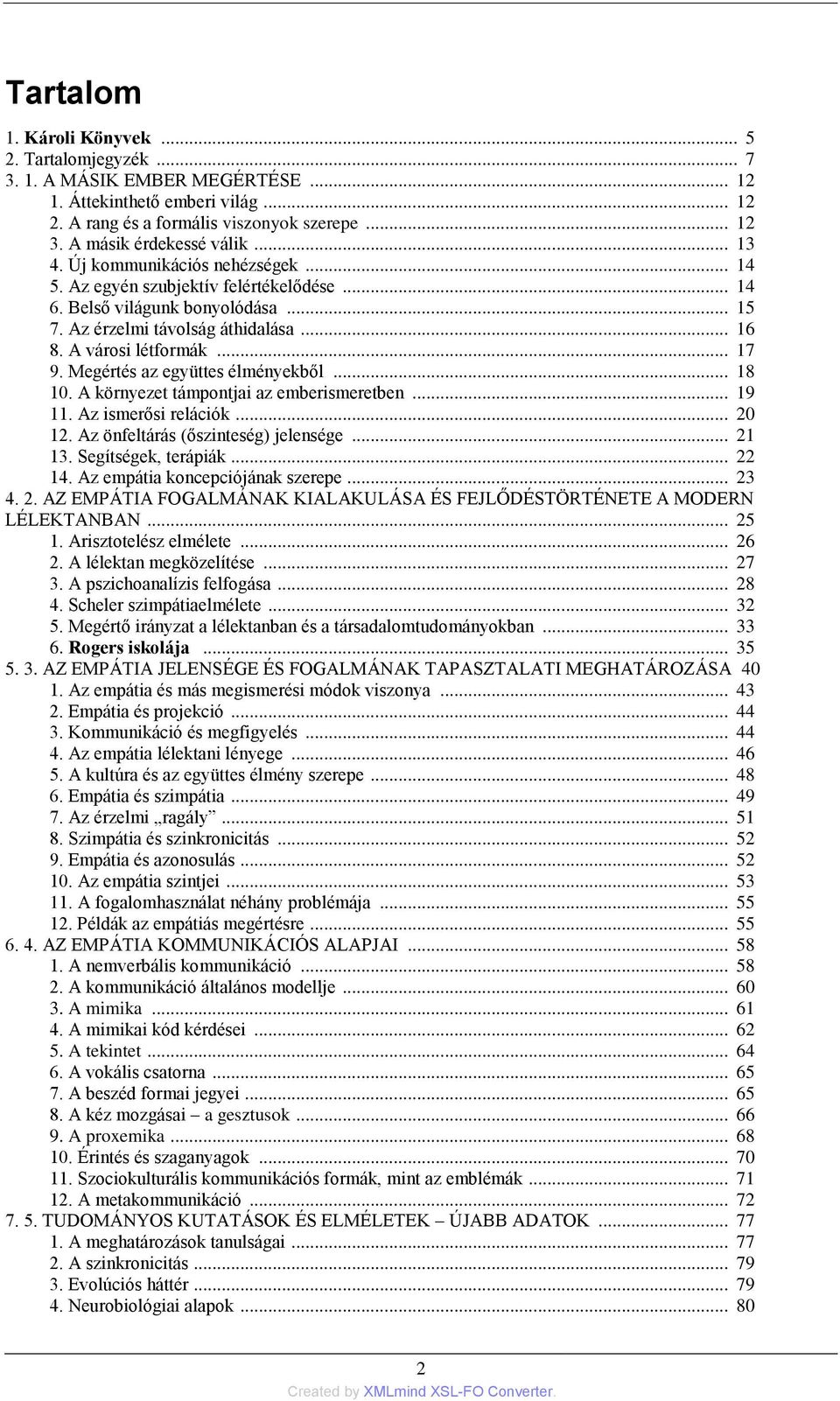 A városi létformák... 17 9. Megértés az együttes élményekből... 18 10. A környezet támpontjai az emberismeretben... 19 11. Az ismerősi relációk... 20 12. Az önfeltárás (őszinteség) jelensége... 21 13.