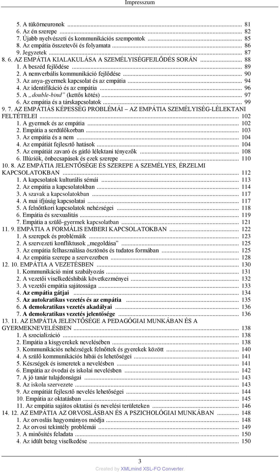 A double-bind (kettős kötés)... 97 6. Az empátia és a társkapcsolatok... 99 9. 7. AZ EMPÁTIÁS KÉPESSÉG PROBLÉMÁI AZ EMPÁTIA SZEMÉLYISÉG-LÉLEKTANI FELTÉTELEI... 102 1. A gyermek és az empátia... 102 2.