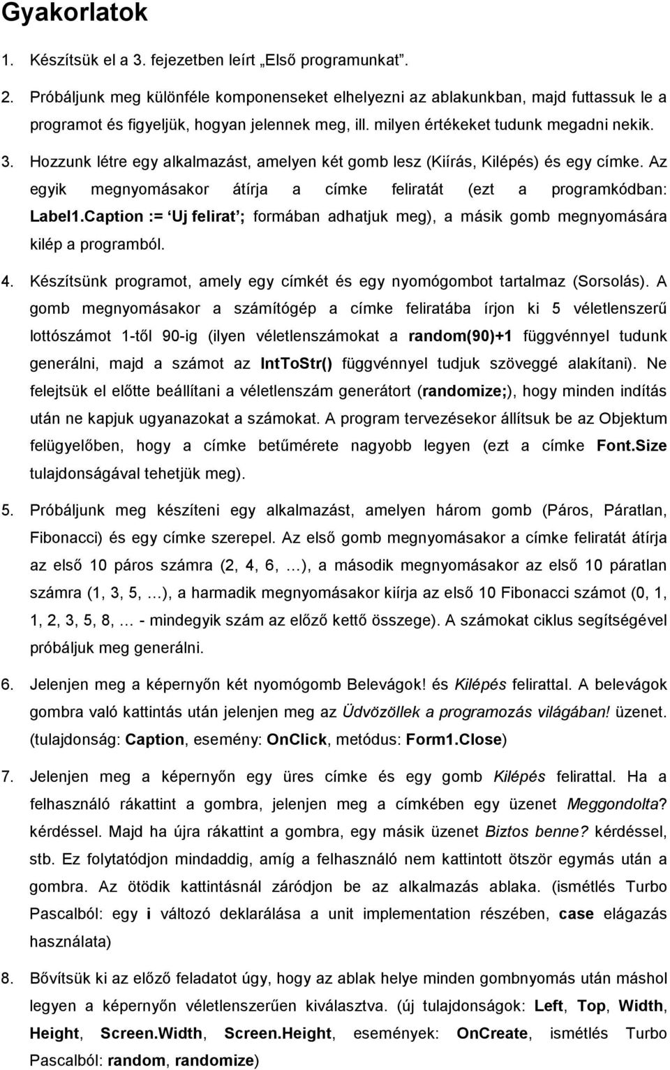 Hozzunk létre egy alkalmazást, amelyen két gomb lesz (Kiírás, Kilépés) és egy címke. Az egyik megnyomásakor átírja a címke feliratát (ezt a programkódban: Label1.