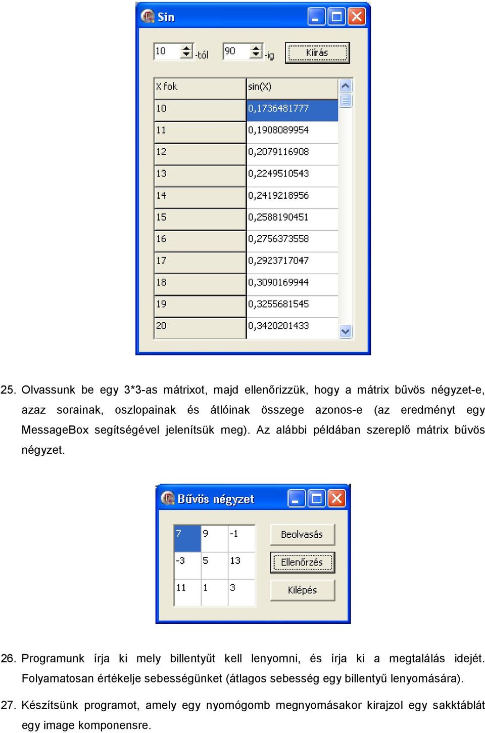 Programunk írja ki mely billentyőt kell lenyomni, és írja ki a megtalálás idejét.