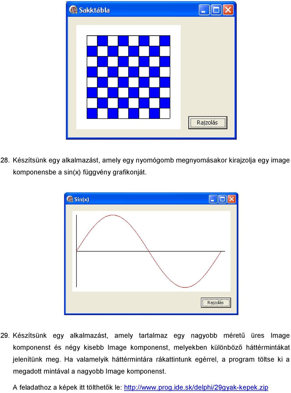 Készítsünk egy alkalmazást, amely tartalmaz egy nagyobb mérető üres Image komponenst és négy kisebb Image komponenst,
