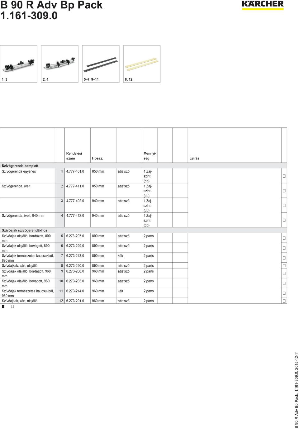 0 890 áttetsző 2 parts Szívóajak olajálló, bevágott, 890 6 6.273-229.0 890 áttetsző 2 parts Szívóajak természetes kaucsukból, 7 6.273-213.0 890 kék 2 parts 890 Szívóajkak, zárt, olajálló 8 6.273-290.