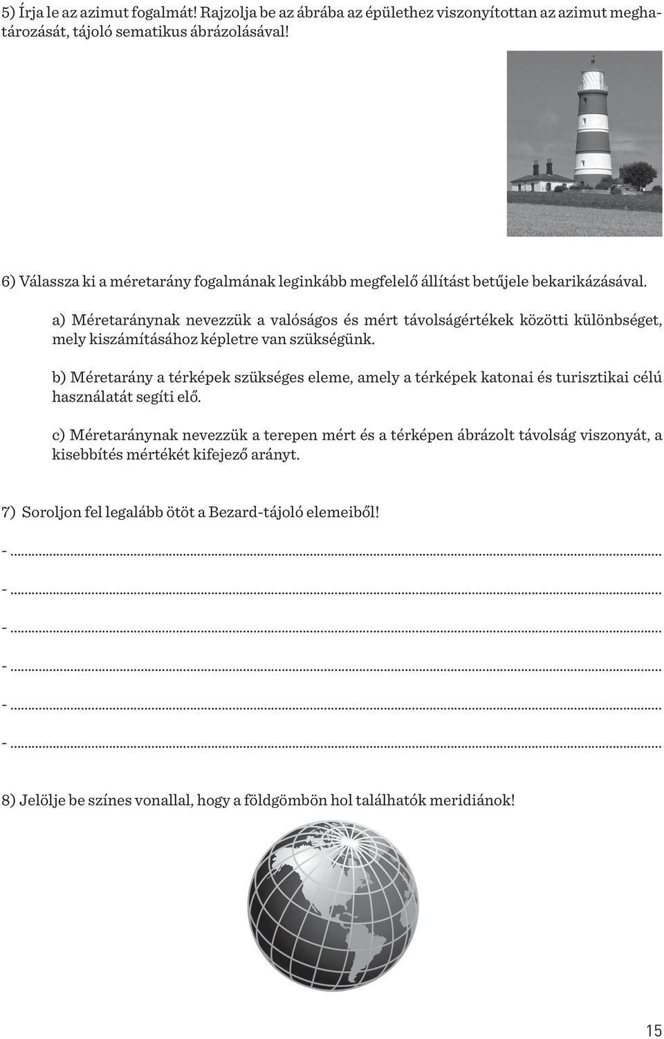 a) Méretaránynak nevezzük a valóságos és mért távolságértékek közötti különbséget, mely kiszámításához képletre van szükségünk.