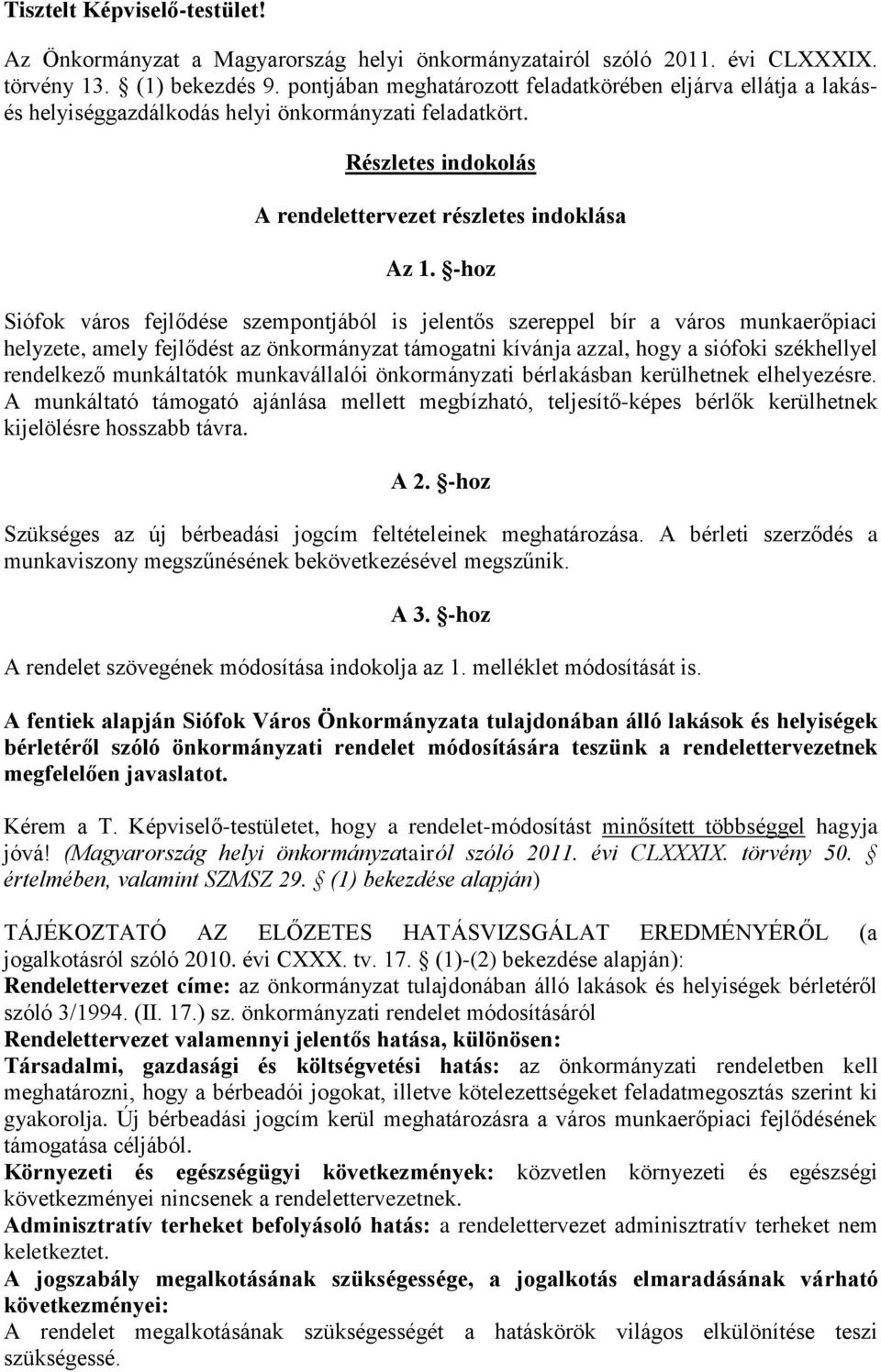 -hoz Siófok város fejlődése szempontjából is jelentős szereppel bír a város munkaerőpiaci helyzete, amely fejlődést az önkormányzat támogatni kívánja azzal, hogy a siófoki székhellyel rendelkező