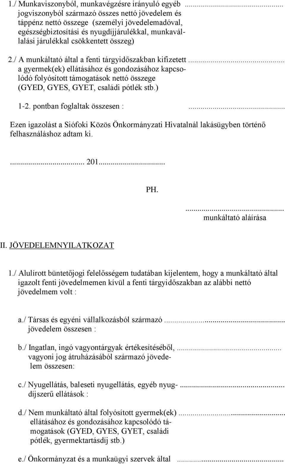 / A munkáltató által a fenti tárgyidőszakban kifizetett... a gyermek(ek) ellátásához és gondozásához kapcsolódó folyósított támogatások nettó összege (GYED, GYES, GYET, családi pótlék stb.) 1-2.