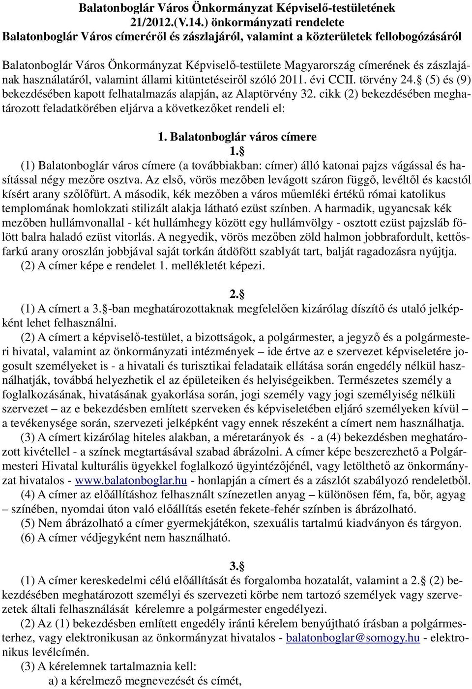 zászlajának használatáról, valamint állami kitüntetéseiről szóló 2011. évi CCII. törvény 24. (5) és (9) bekezdésében kapott felhatalmazás alapján, az Alaptörvény 32.