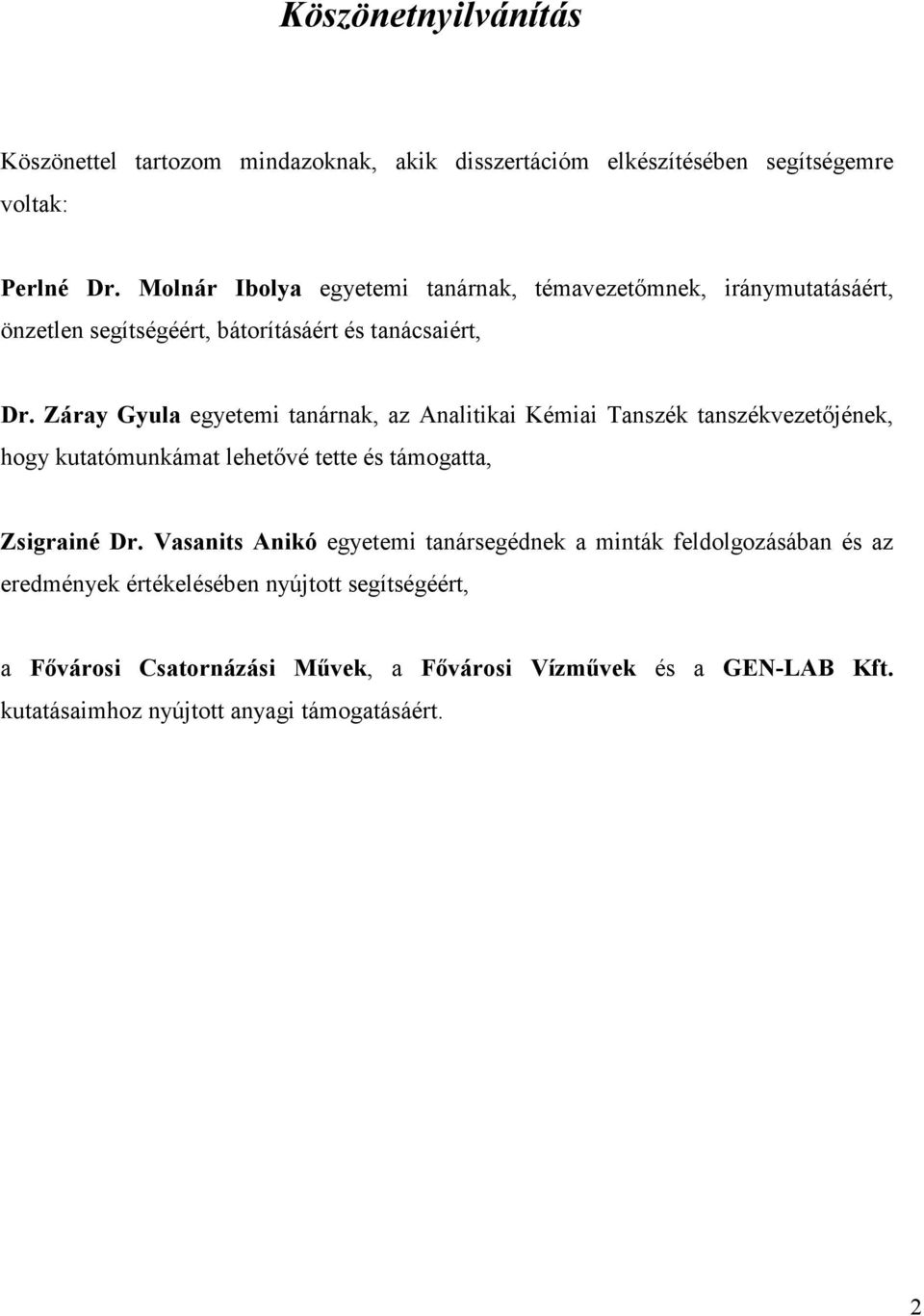 Záray Gyula egyetemi tanárnak, az Analitikai Kémiai Tanszék tanszékvezetıjének, hogy kutatómunkámat lehetıvé tette és támogatta, Zsigrainé Dr.