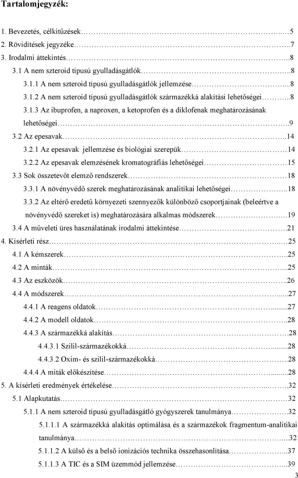2.1 Az epesavak jellemzése és biológiai szerepük 14 3.2.2 Az epesavak elemzésének kromatográfiás lehetıségei 15 3.3 Sok összetevıt elemzı rendszerek 18 3.3.1 A növényvédı szerek meghatározásának analitikai lehetıségei.